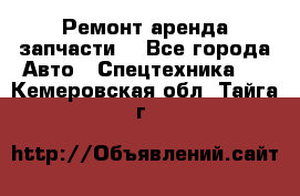 Ремонт,аренда,запчасти. - Все города Авто » Спецтехника   . Кемеровская обл.,Тайга г.